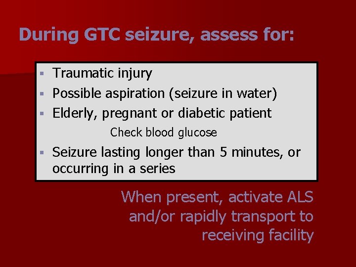 During GTC seizure, assess for: Traumatic injury § Possible aspiration (seizure in water) §