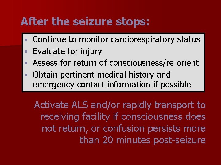 After the seizure stops: Continue to monitor cardiorespiratory status § Evaluate for injury §
