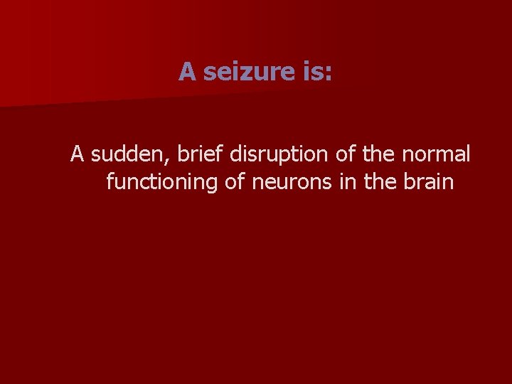 A seizure is: A sudden, brief disruption of the normal functioning of neurons in