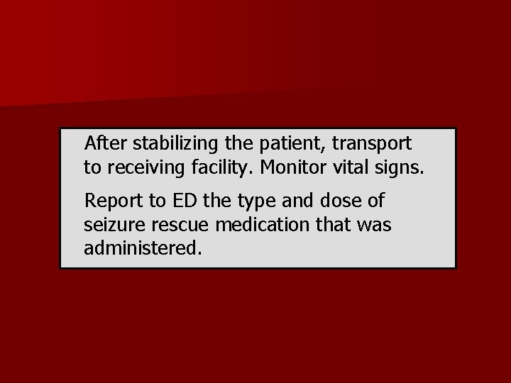 After stabilizing the patient, transport to receiving facility. Monitor vital signs. Report to ED