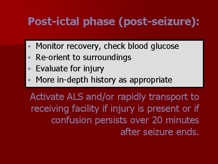 Post-ictal phase (post-seizure): Monitor recovery, check blood glucose § Re-orient to surroundings § Evaluate