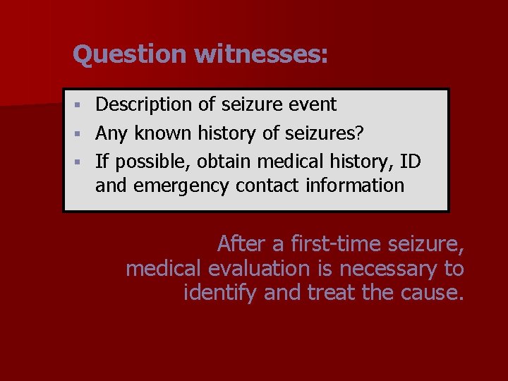 Question witnesses: Description of seizure event § Any known history of seizures? § If