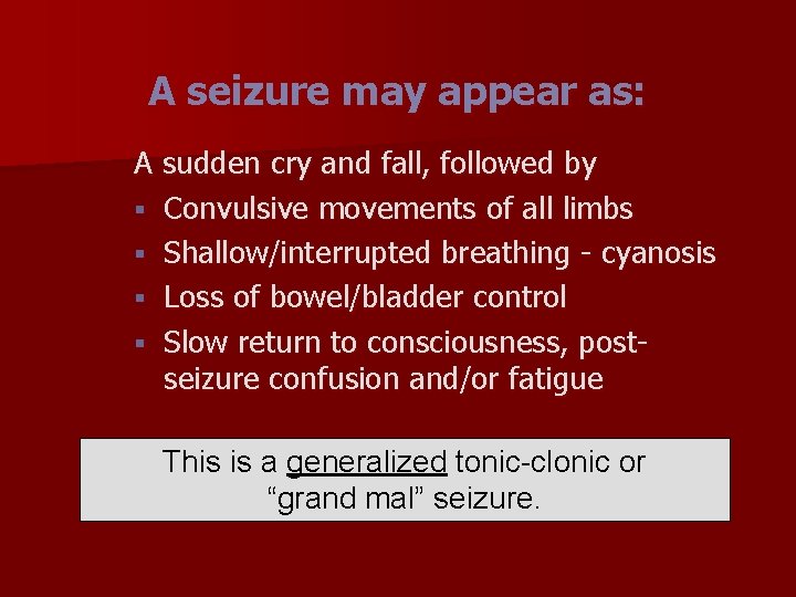 A seizure may appear as: A sudden cry and fall, followed by § Convulsive