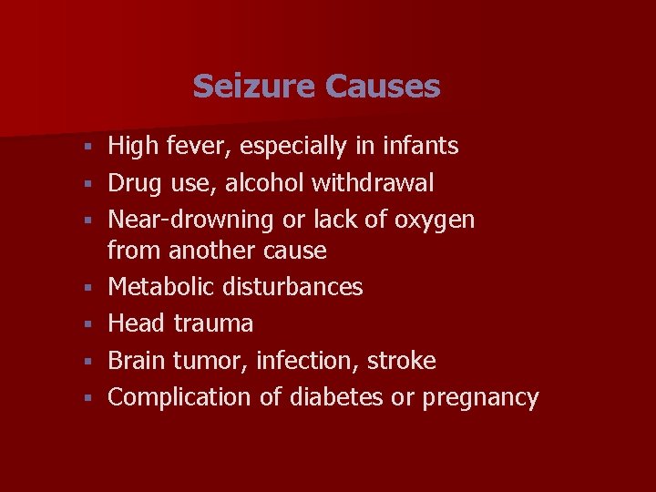 Seizure Causes § § § § High fever, especially in infants Drug use, alcohol