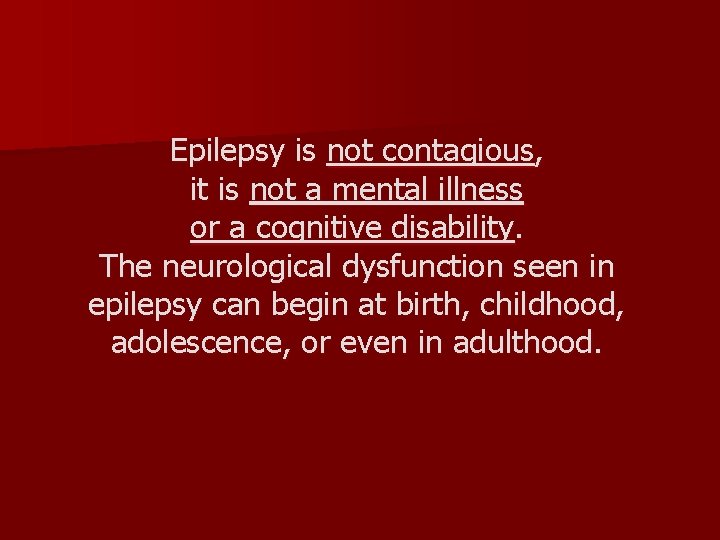 Epilepsy is not contagious, it is not a mental illness or a cognitive disability.