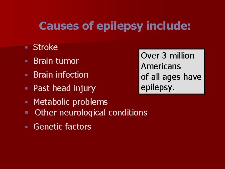 Causes of epilepsy include: § Stroke § Brain tumor § Brain infection § Past
