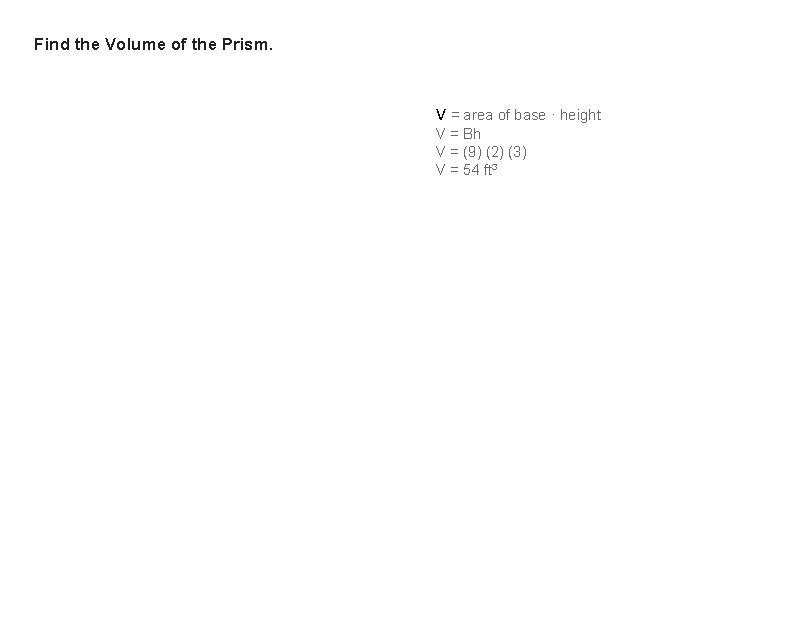 Find the Volume of the Prism. V = area of base · height V