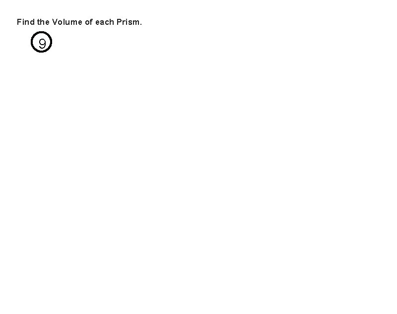 Find the Volume of each Prism. 9 