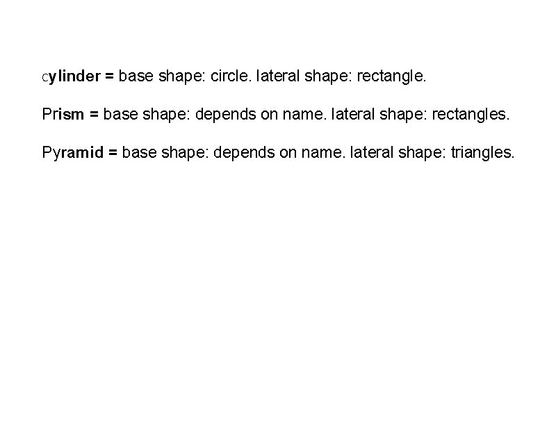 Cylinder = base shape: circle. lateral shape: rectangle. Prism = base shape: depends on