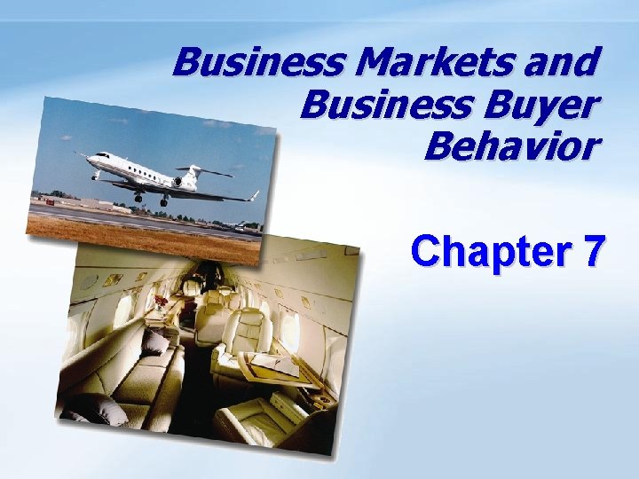 Business Markets and Business Buyer Behavior Chapter 7 