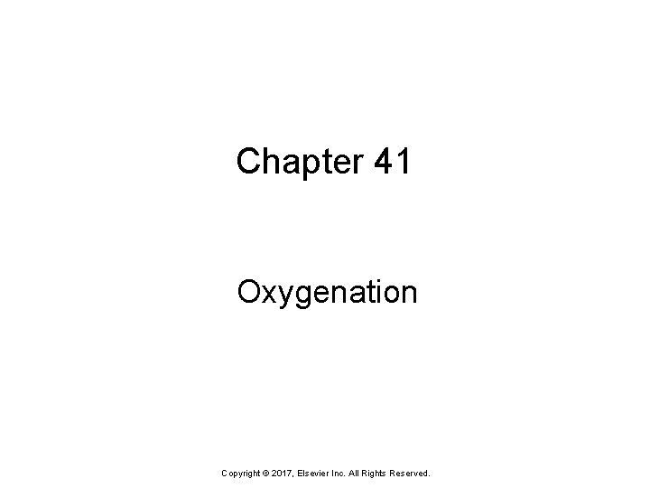 Chapter 41 Oxygenation Copyright © 2017, Elsevier Inc. All Rights Reserved. 