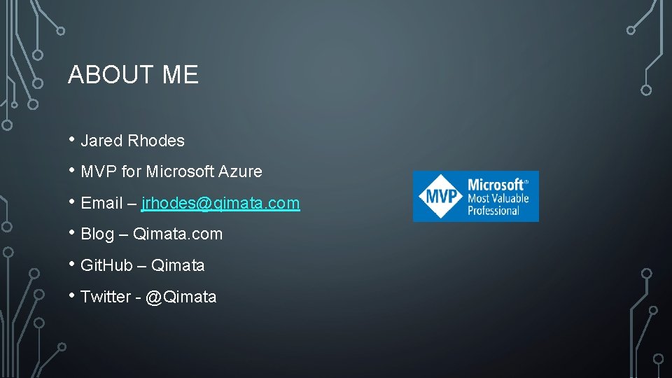 ABOUT ME • Jared Rhodes • MVP for Microsoft Azure • Email – jrhodes@qimata.