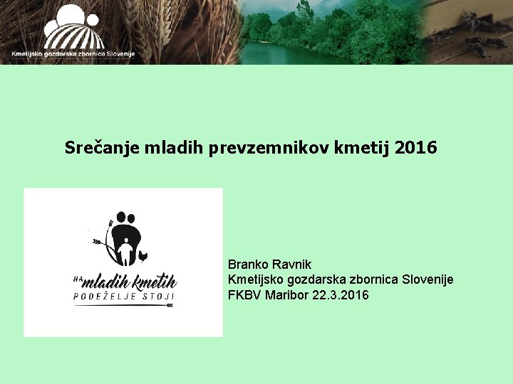 Srečanje mladih prevzemnikov kmetij 2016 Branko Ravnik Kmetijsko gozdarska zbornica Slovenije FKBV Maribor 22.