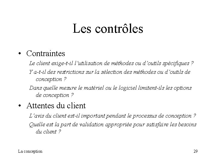 Les contrôles • Contraintes Le client exige-t-il l’utilisation de méthodes ou d’outils spécifiques ? Les contrôles • Contraintes Le client exige-t-il l’utilisation de méthodes ou d’outils spécifiques ?