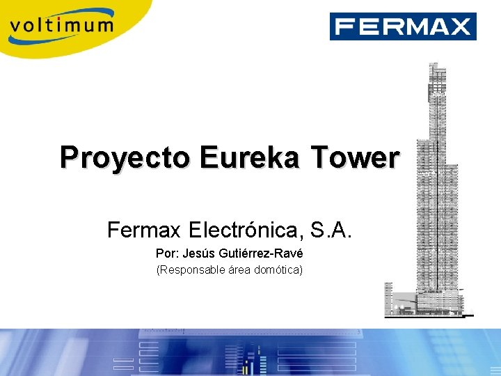 Proyecto Eureka Tower Fermax Electrónica, S. A. Por: Jesús Gutiérrez-Ravé (Responsable área domótica) 