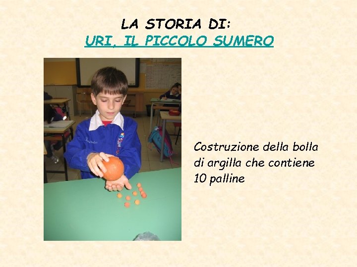 LA STORIA DI: URI, IL PICCOLO SUMERO Costruzione della bolla di argilla che contiene