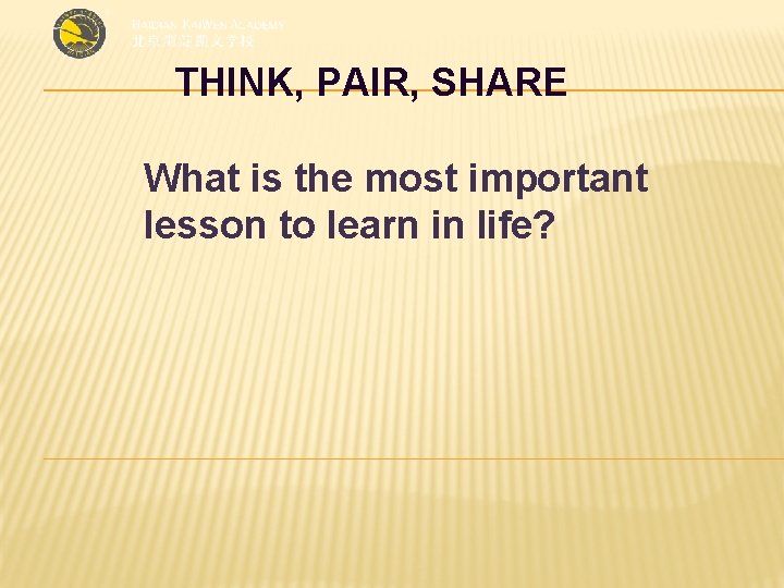 THINK, PAIR, SHARE What is the most important lesson to learn in life? 