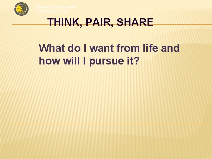 THINK, PAIR, SHARE What do I want from life and how will I pursue