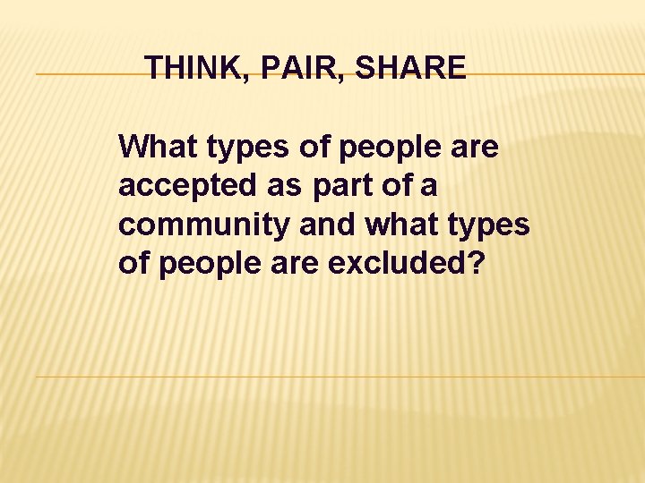 THINK, PAIR, SHARE What types of people are accepted as part of a community