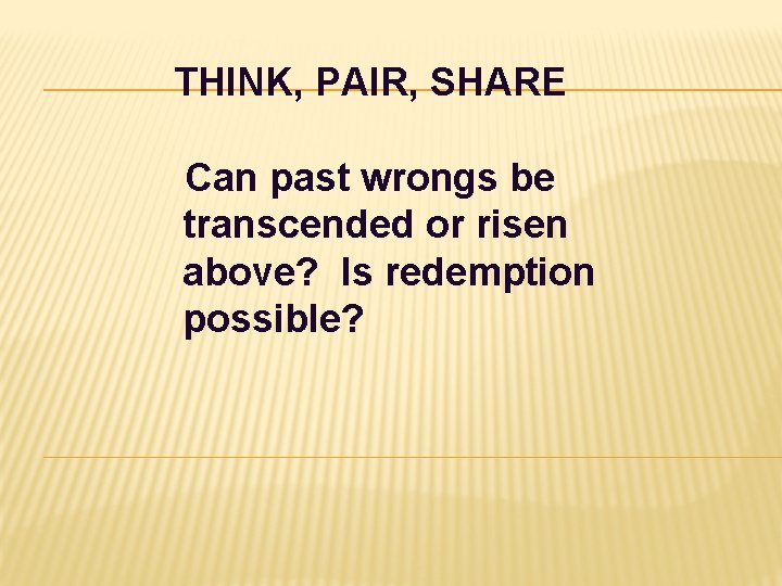 THINK, PAIR, SHARE Can past wrongs be transcended or risen above? Is redemption possible?