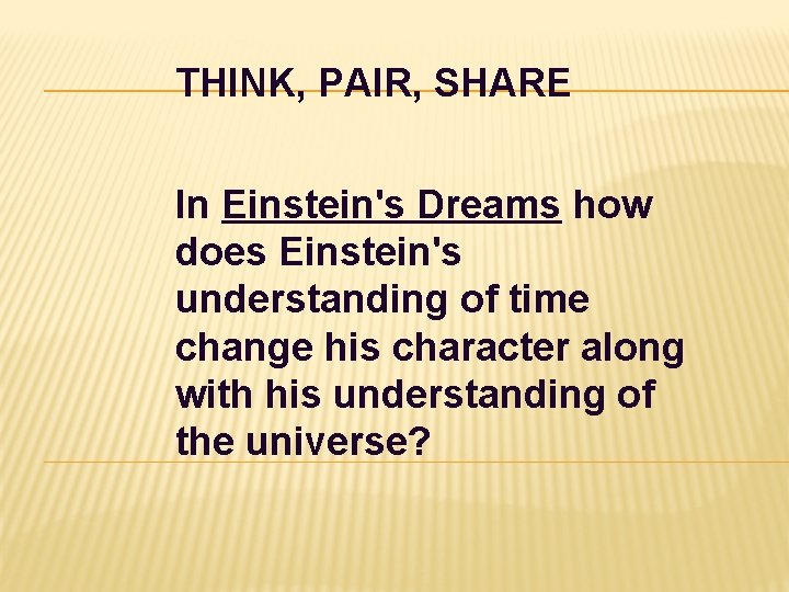 THINK, PAIR, SHARE In Einstein's Dreams how does Einstein's understanding of time change his