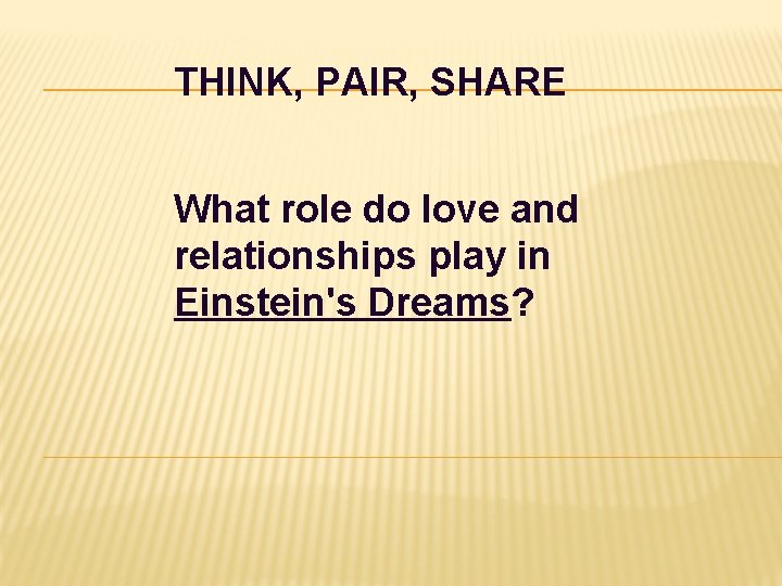 THINK, PAIR, SHARE What role do love and relationships play in Einstein's Dreams? 