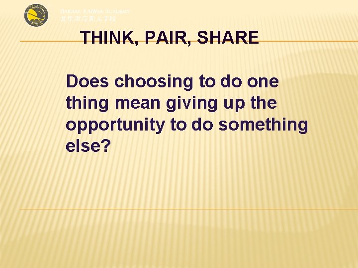 THINK, PAIR, SHARE Does choosing to do one thing mean giving up the opportunity