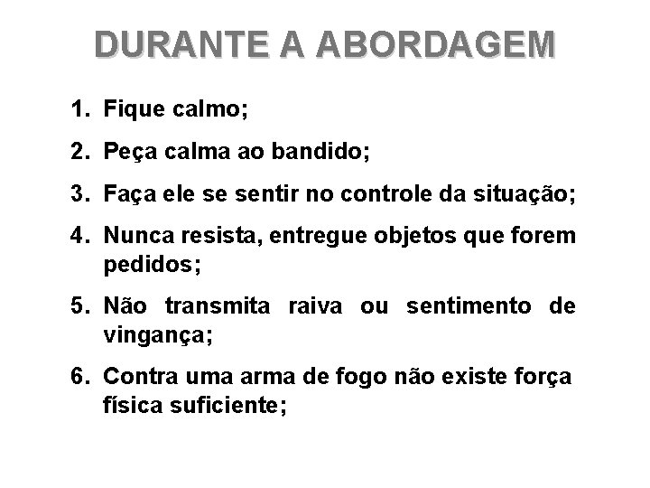 DURANTE A ABORDAGEM 1. Fique calmo; 2. Peça calma ao bandido; 3. Faça ele