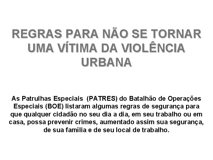 REGRAS PARA NÃO SE TORNAR UMA VÍTIMA DA VIOLÊNCIA URBANA As Patrulhas Especiais (PATRES)