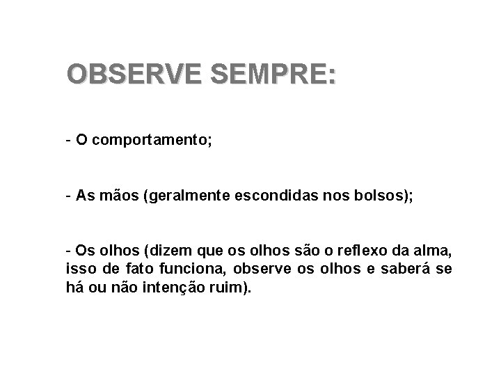 OBSERVE SEMPRE: - O comportamento; - As mãos (geralmente escondidas nos bolsos); - Os