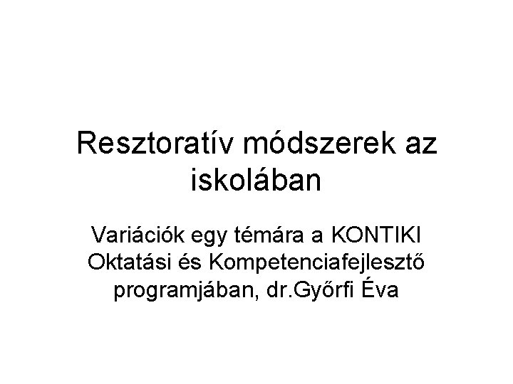 Resztoratív módszerek az iskolában Variációk egy témára a KONTIKI Oktatási és Kompetenciafejlesztő programjában, dr.