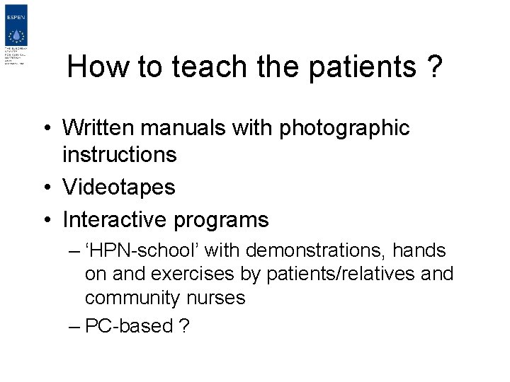 How to teach the patients ? • Written manuals with photographic instructions • Videotapes