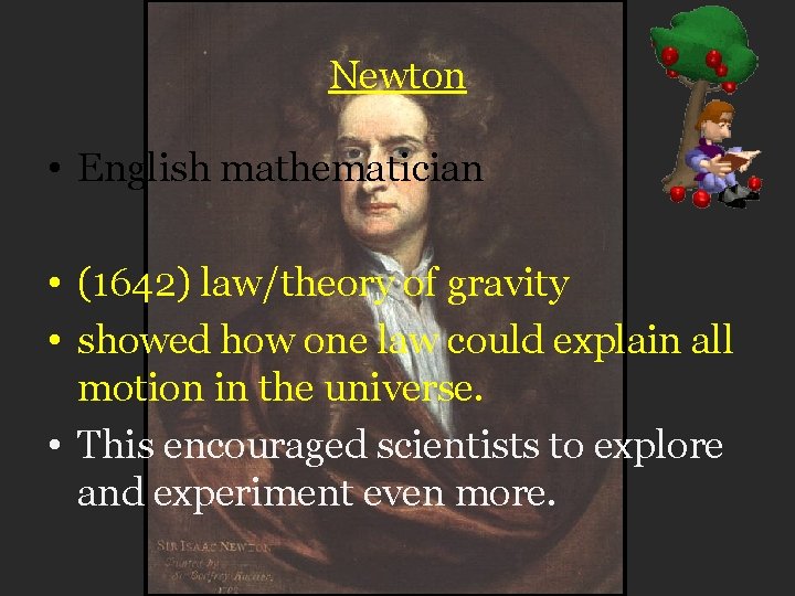Newton • English mathematician • (1642) law/theory of gravity • showed how one law
