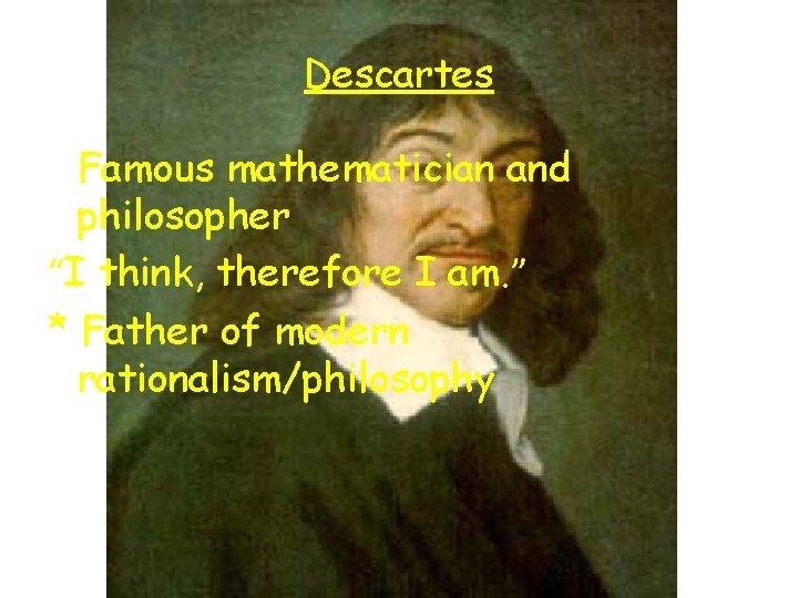 Descartes Famous mathematician and philosopher “I think, therefore I am. ” * Father of