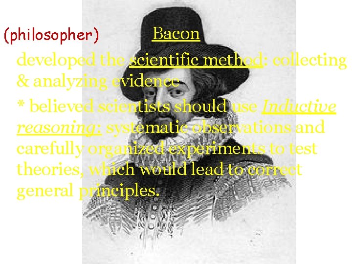 (philosopher) Bacon developed the scientific method: collecting & analyzing evidence * believed scientists should