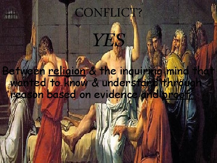 CONFLICT? YES Between religion & the inquiring mind that wanted to know & understand