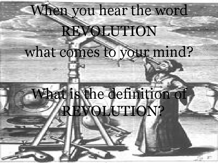 When you hear the word REVOLUTION what comes to your mind? What is the