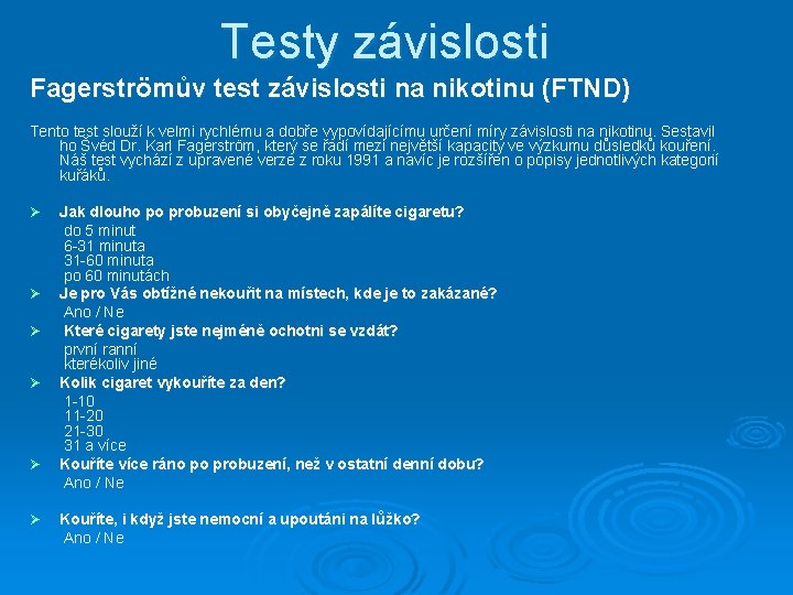 Testy závislosti Fagerströmův test závislosti na nikotinu (FTND) Tento test slouží k velmi rychlému