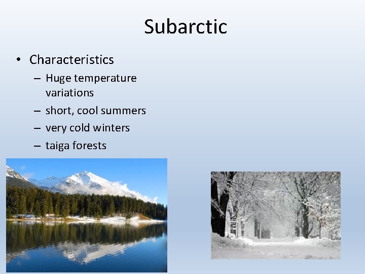 Subarctic • Characteristics – Huge temperature variations – short, cool summers – very cold