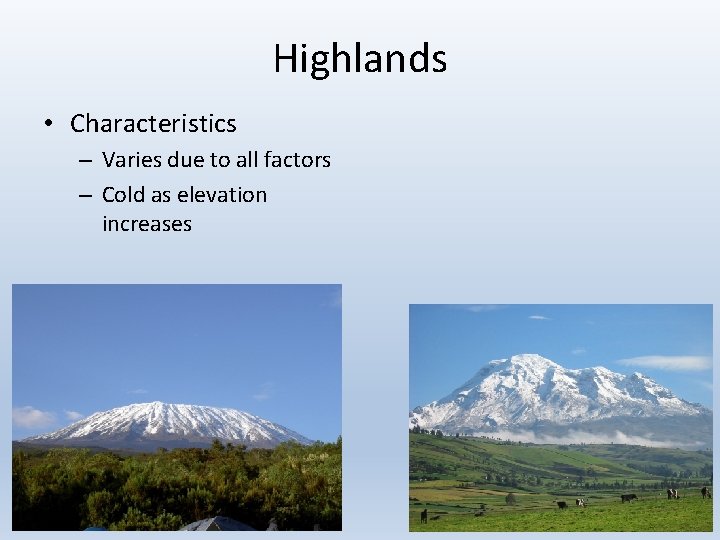Highlands • Characteristics – Varies due to all factors – Cold as elevation increases