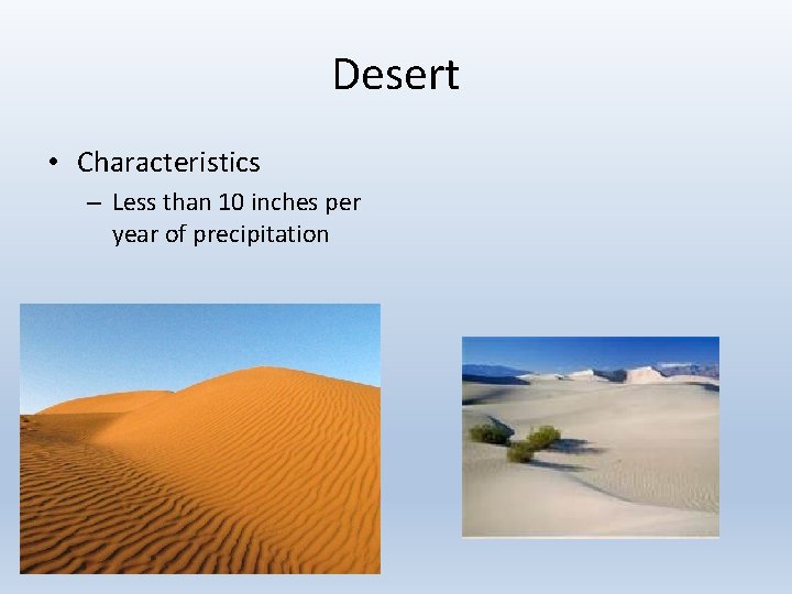 Desert • Characteristics – Less than 10 inches per year of precipitation 