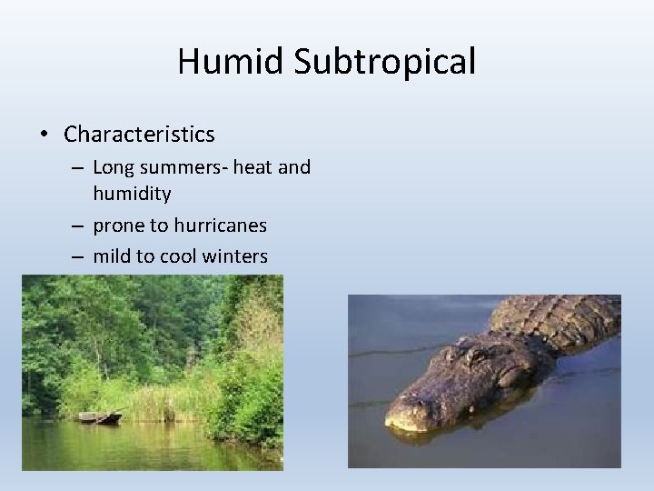 Humid Subtropical • Characteristics – Long summers- heat and humidity – prone to hurricanes