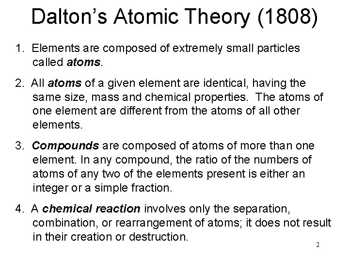Dalton’s Atomic Theory (1808) 1. Elements are composed of extremely small particles called atoms.