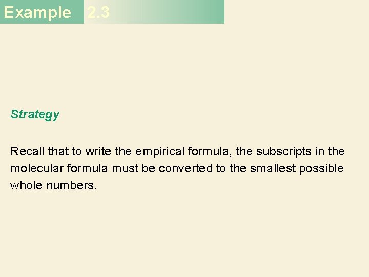 Example 2. 3 Strategy Recall that to write the empirical formula, the subscripts in