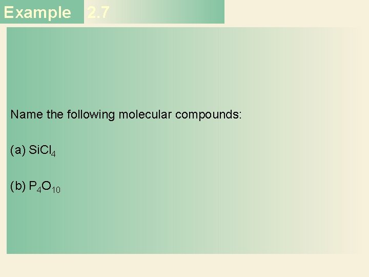 Example 2. 7 Name the following molecular compounds: (a) Si. Cl 4 (b) P