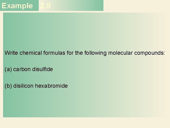 Example 2. 8 Write chemical formulas for the following molecular compounds: (a) carbon disulfide