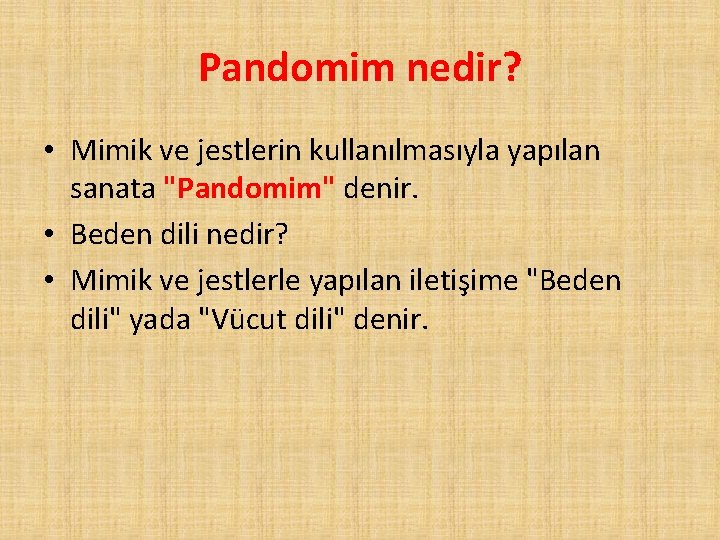 Pandomim nedir? • Mimik ve jestlerin kullanılmasıyla yapılan sanata "Pandomim" denir. • Beden dili