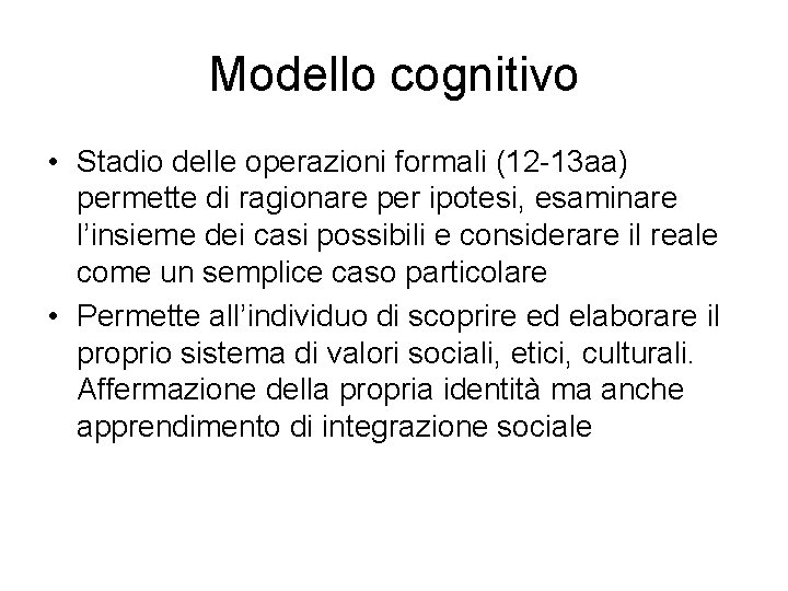 Modello cognitivo • Stadio delle operazioni formali (12 -13 aa) permette di ragionare per