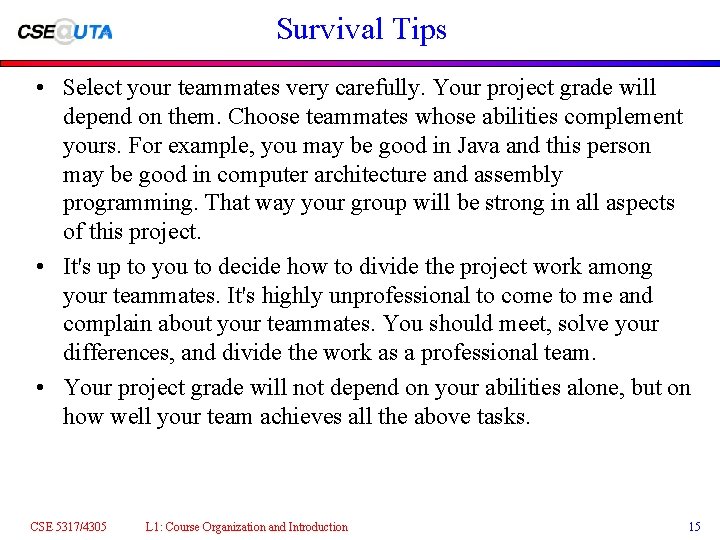 Survival Tips • Select your teammates very carefully. Your project grade will depend on