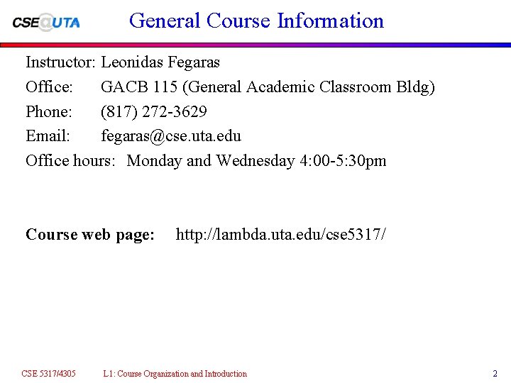 General Course Information Instructor: Leonidas Fegaras Office: GACB 115 (General Academic Classroom Bldg) Phone:
